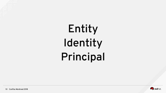 ConFoo Montreal 2018
10
Entity
Identity
Principal

