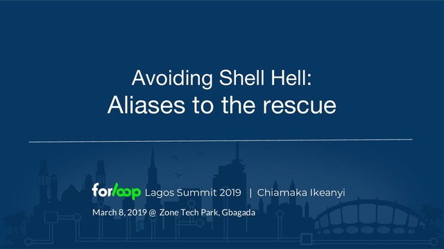 Avoiding Shell Hell:
Aliases to the rescue
Lagos Summit 2019 | Chiamaka Ikeanyi
March 8, 2019 @ Zone Tech Park, Gbagada
