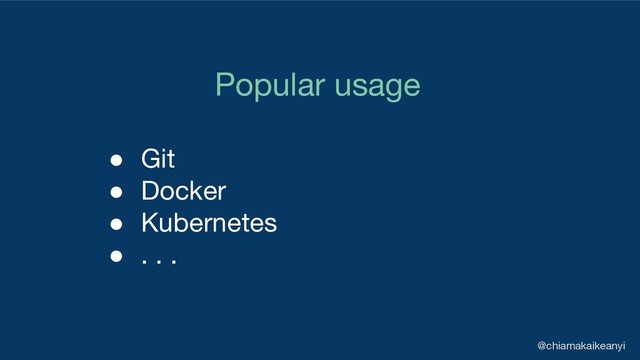 ● Git
● Docker
● Kubernetes
● . . .
Popular usage
@chiamakaikeanyi

