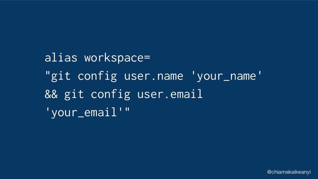 alias workspace=
"git config user.name 'your_name'
&& git config user.email
'your_email'"
@chiamakaikeanyi
