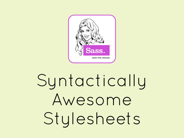 Syntactically
Awesome
Stylesheets
