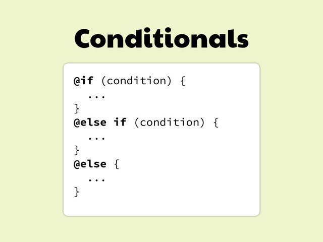 Conditionals
@if (condition) {
...
}
@else if (condition) {
...
}
@else {
...
}
