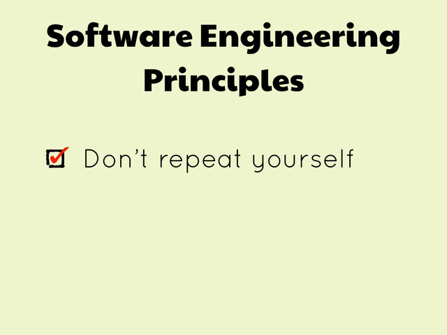 Software Engineering
Principles
Don’t repeat yourself

