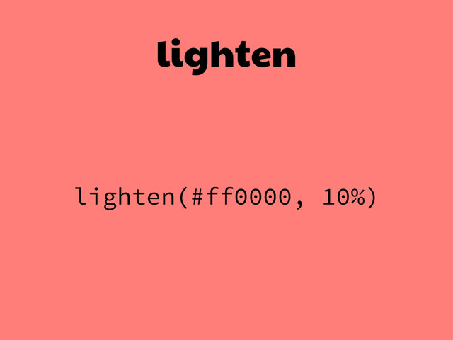lighten
lighten(#ff0000, 10%)

