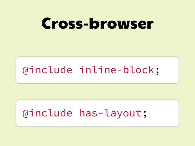 Cross-browser
@include inline-block;
@include has-layout;
