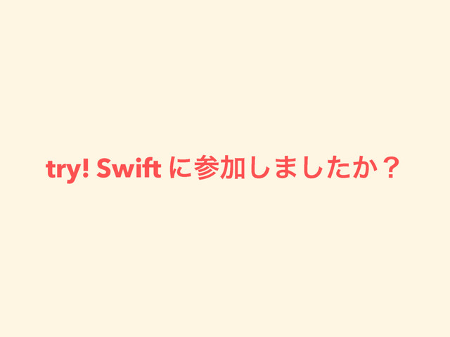 try! Swift ʹࢀՃ͠·͔ͨ͠ʁ
