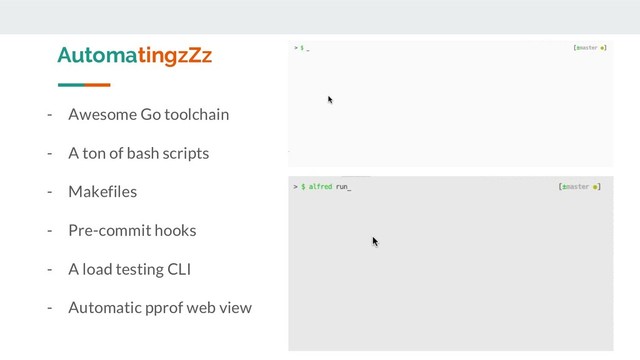 AutomatingzZz
- Awesome Go toolchain
- A ton of bash scripts
- Makefiles
- Pre-commit hooks
- A load testing CLI
- Automatic pprof web view
