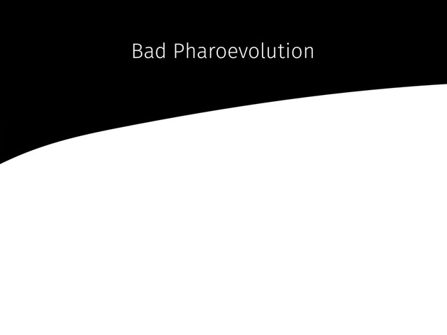 Bad Pharoevolution
