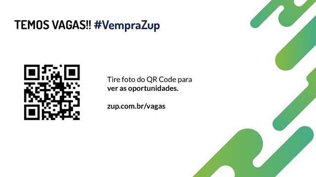 TEMOS VAGAS!! #VempraZup
Tire foto do QR Code para
ver as oportunidades.
zup.com.br/vagas
