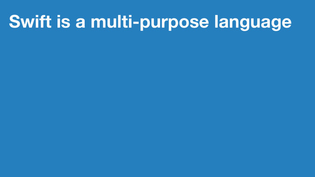 Swift is a multi-purpose language
