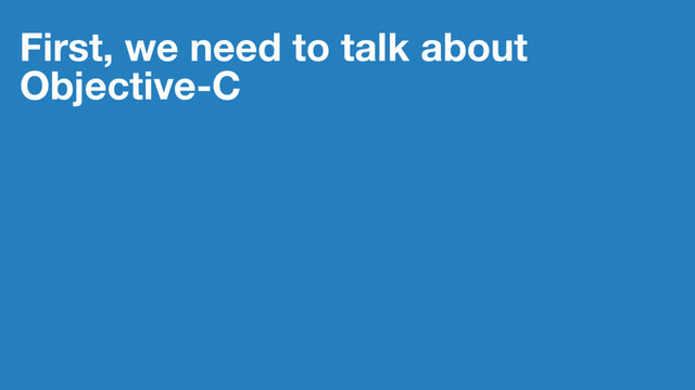 First, we need to talk about
Objective-C
