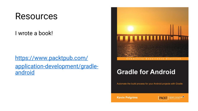 Resources
I wrote a book!
https://www.packtpub.com/
application-development/gradle-
android
