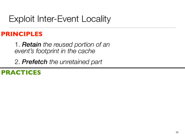 2. Prefetch the unretained part
1. Retain the reused portion of an
event’s footprint in the cache
20
PRINCIPLES
PRACTICES
Exploit Inter-Event Locality
