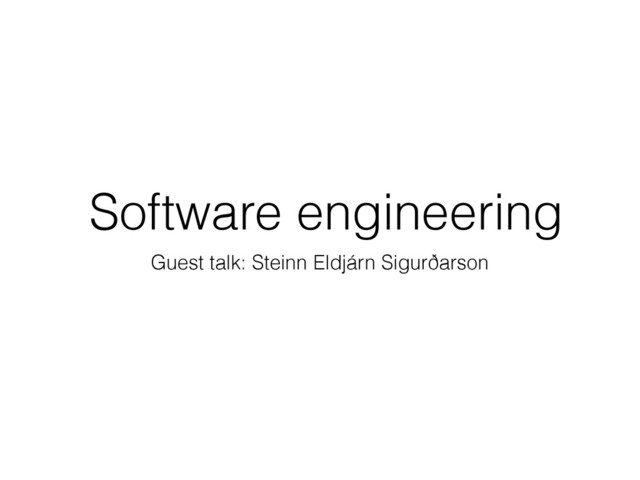 Software engineering
Guest talk: Steinn Eldjárn Sigurðarson
