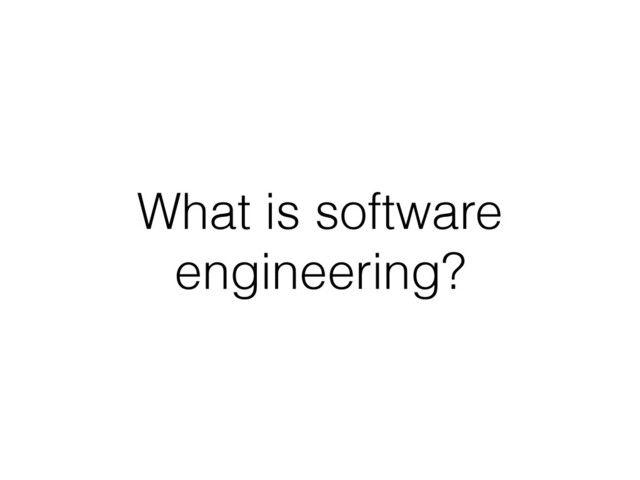 What is software
engineering?
