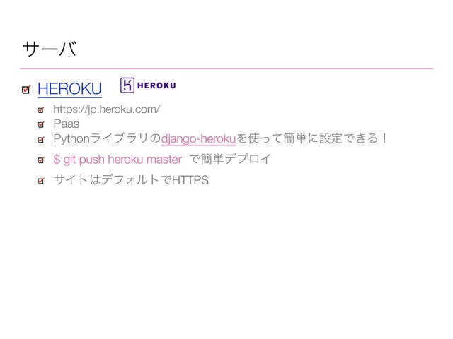 HEROKU
https://jp.heroku.com/
Paas
PythonϥΠϒϥϦͷdjango-herokuΛ࢖ͬͯ؆୯ʹઃఆͰ͖Δʂ
$ git push heroku master Ͱ؆୯σϓϩΠ
αΠτ͸σϑΥϧτͰHTTPS
αʔό
