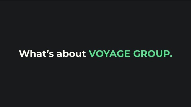 What’s about VOYAGE GROUP.
