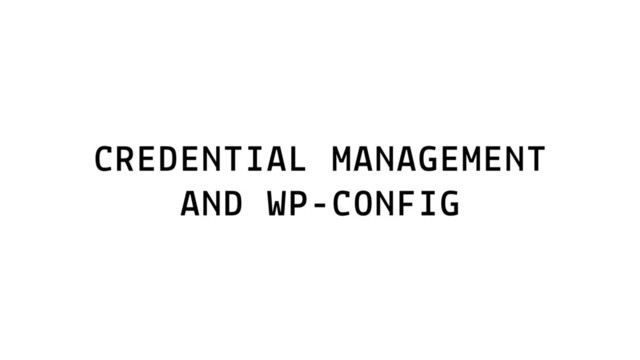 CREDENTIAL MANAGEMENT
AND WP-CONFIG
