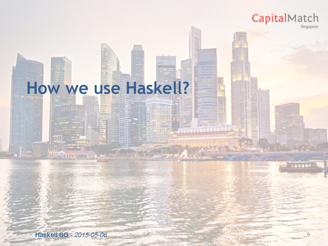 Haskell SG - 2015-05-06
How we use Haskell?
9
