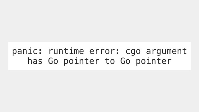 panic: runtime error: cgo argument
has Go pointer to Go pointer
