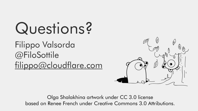 Questions?
Filippo Valsorda
@FiloSottile
filippo@cloudflare.com
Olga Shalakhina artwork under CC 3.0 license
based on Renee French under Creative Commons 3.0 Attributions.
