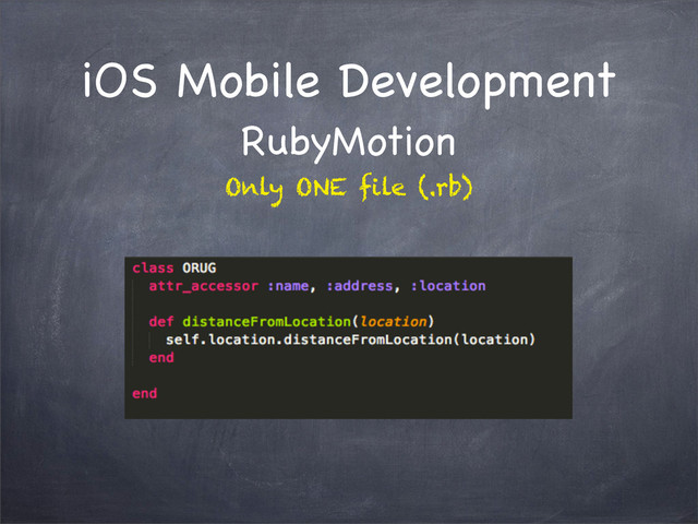 iOS Mobile Development
RubyMotion
Only ONE file (.rb)
