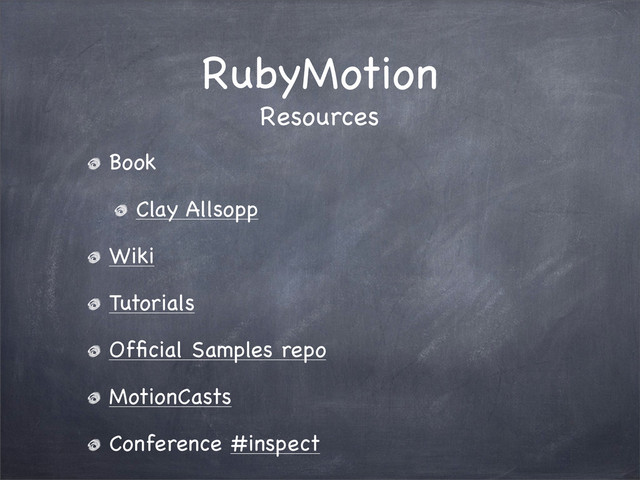 RubyMotion
Book
Clay Allsopp
Wiki
Tutorials
Ofﬁcial Samples repo
MotionCasts
Conference #inspect
Resources
