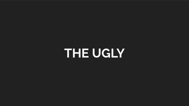 THE UGLY
