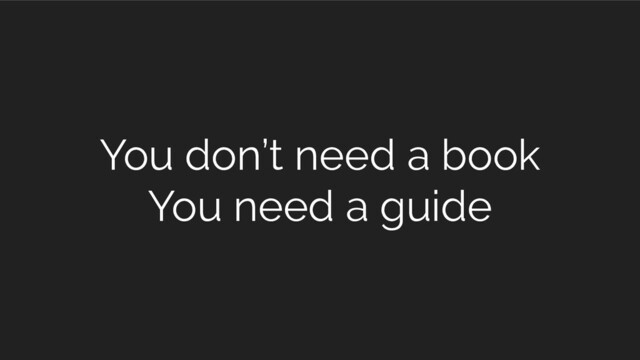 You don’t need a book
You need a guide
