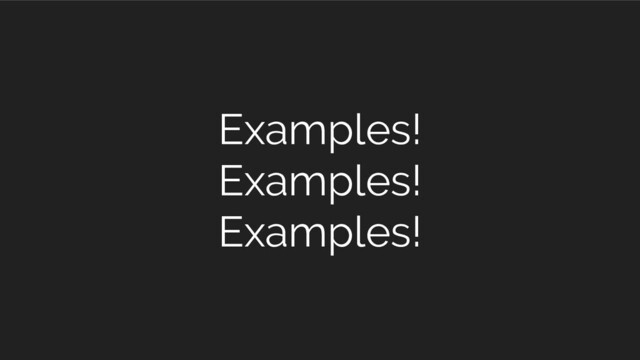 Examples!
Examples!
Examples!
