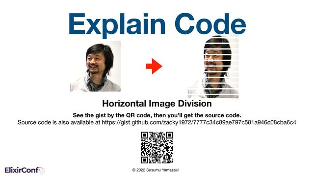 © 2022 Susumu Yamazaki
Horizontal Image Division
See the gist by the QR code, then you’ll get the source code. 
Source code is also available at https://gist.github.com/zacky1972/7777c34c89ae797c581a946c08cba6c4
Explain Code
