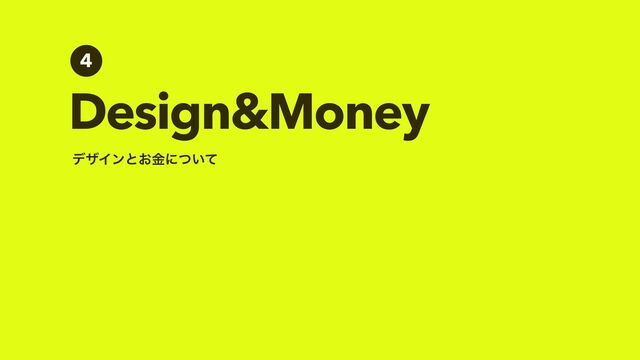 Design&Money
4
σβΠϯͱ͓ۚʹ͍ͭͯ
