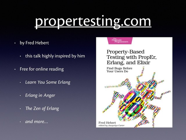 propertesting.com
• by Fred Hebert
• this talk highly inspired by him
• Free for online reading
• Learn You Some Erlang
• Erlang in Anger
• The Zen of Erlang
• and more…
