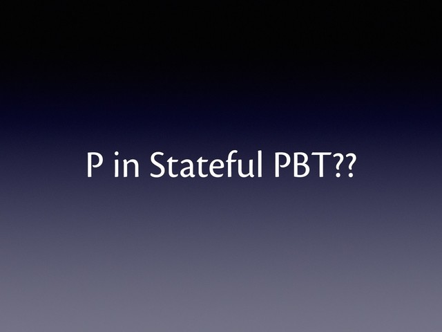 P in Stateful PBT??
