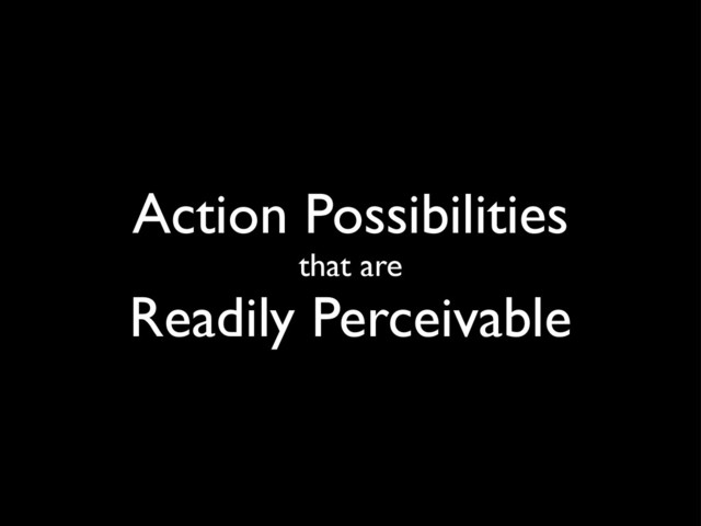 Action Possibilities
that are
Readily Perceivable
