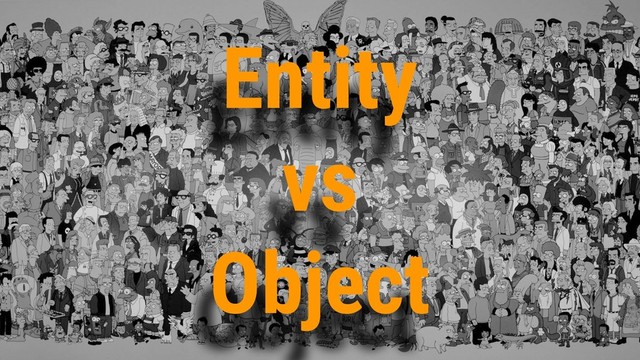 Entity
vs
Object
