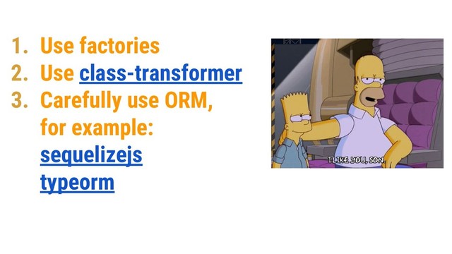30
1. Use factories
2. Use class-transformer
3. Carefully use ORM,
for example:
sequelizejs
typeorm
