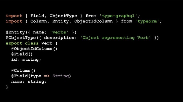 import { Field, ObjectType } from 'type-graphql';
import { Column, Entity, ObjectIdColumn } from 'typeorm';
@Entity({ name: 'verbs' })
@ObjectType({ description: 'Object representing Verb' })
export class Verb {
@ObjectIdColumn()
@Field()
id: string;
@Column()
@Field(type => String)
name: string;
}
