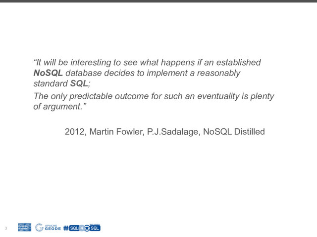 3
“It will be interesting to see what happens if an established
NoSQL database decides to implement a reasonably
standard SQL;
The only predictable outcome for such an eventuality is plenty
of argument.”
2012, Martin Fowler, P.J.Sadalage, NoSQL Distilled
