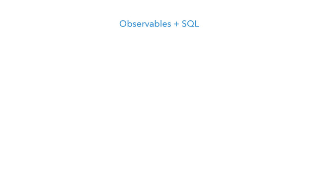 Observables + SQL
