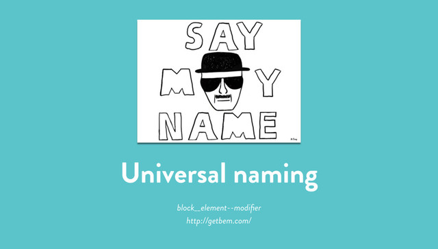 Universal naming
block__element--modiﬁer
http://getbem.com/
