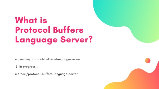 What is
Protocol Buffers
Language Server?
micnncim/protocol-buffers-language-server
↓
In progress...
mercari/protocol-buffers-language-server
