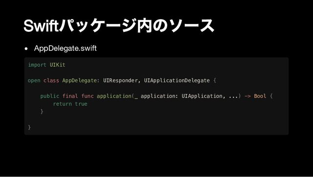 Swift
パッケージ内のソース
AppDelegate.swift
import UIKit

open class AppDelegate: UIResponder, UIApplicationDelegate {

public final func application(_ application: UIApplication, ...) -> Bool {

return true

}

}
