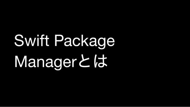 Swift Package
Manager
とは
