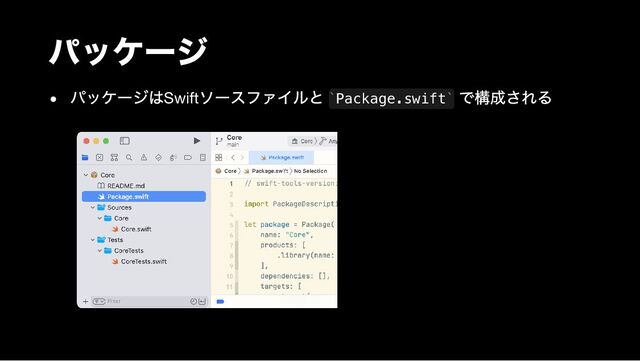 パッケージ
パッケージはSwift
ソースファイルと Package.swift
で構成される
` `

