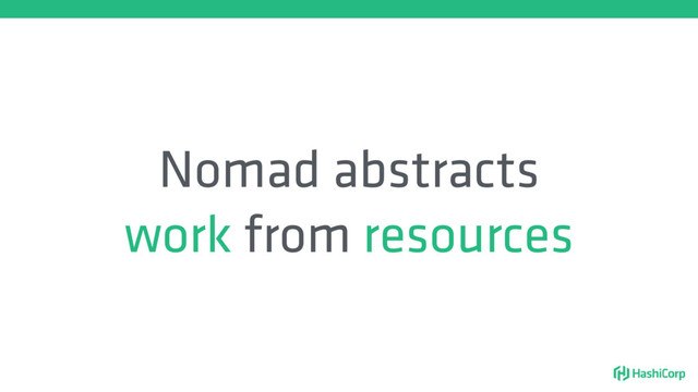 Nomad abstracts
work from resources
