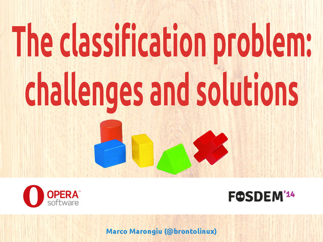 The classification problem:
challenges and solutions
Marco Marongiu (@brontolinux)
