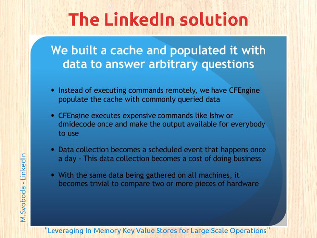 The LinkedIn solution
M.Svoboda - LinkedIn
"Leveraging In-Memory Key Value Stores for Large-Scale Operations"
