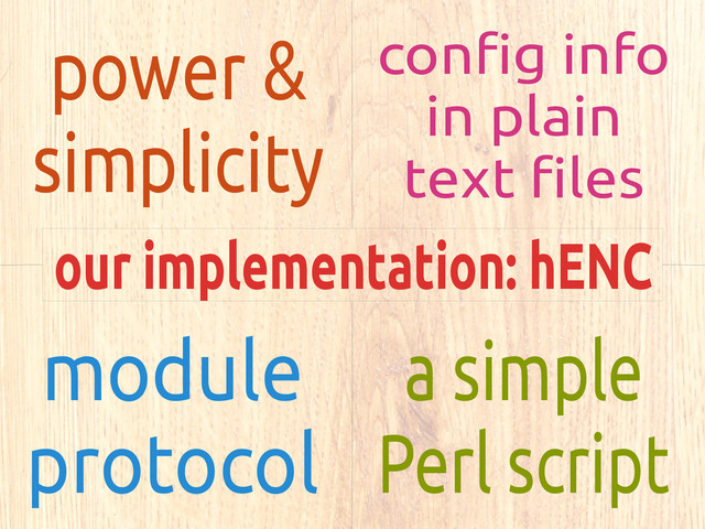 our implementation: hENC
power &
simplicity
config info
in plain
text files
module
protocol
a simple
Perl script
