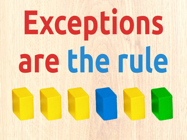 Exceptions
are the rule
